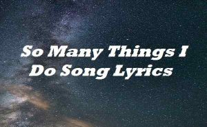 Read more about the article So Many Things I Do Song Lyrics